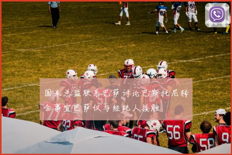 国米总监联系巴萨讨论巴斯托尼转会事宜巴萨仅与经纪人接触